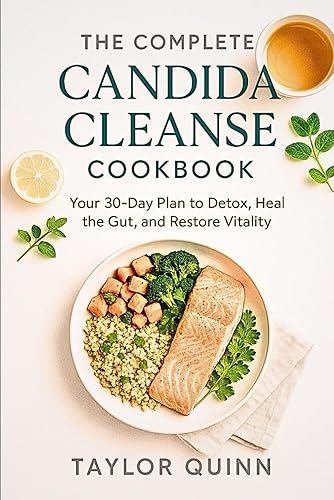 The Complete Candida Cleanse Cookbook Your 30-Day Plan to Detox, Heal the Gut, and Restore Vitality