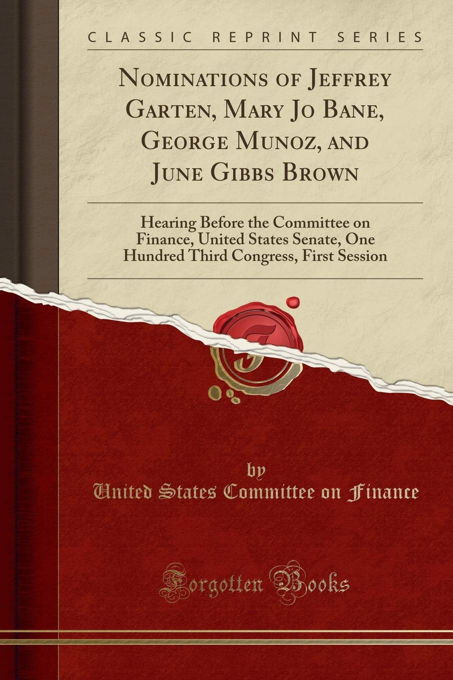 Nominations of Jeffrey Garten, Mary Jo Bane, George Munoz, and June Gibbs Brown: Hearing Before the Committee on Finance, United States Senate, One ... Congress, First Session (Classic Reprint)