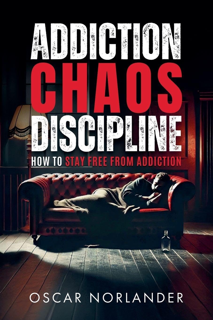 Addiction, Chaos, Discipline: How to Stay Free from Addiction
