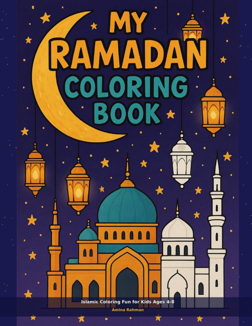 My Ramadan Coloring Book: Islamic Coloring Fun for Kids Ages 4-8: 30 Beautiful Pages of Mosques, Lanterns, Crescent Moons, and More — Ramadan & Eid Gift for Muslim Children