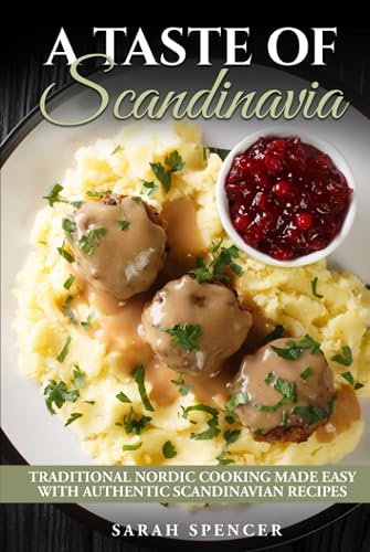 A Taste of Scandinavia: Traditional Scandinavian Cooking Made Easy with Authentic Recipes