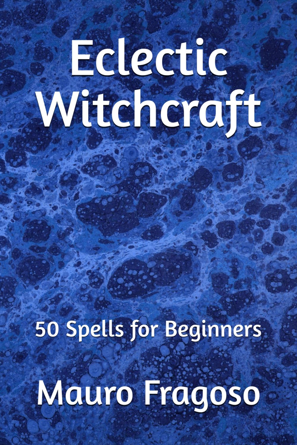 Eclectic Witchcraft: 50 Spells for Beginners (Library of Eclectic Witchcraft)