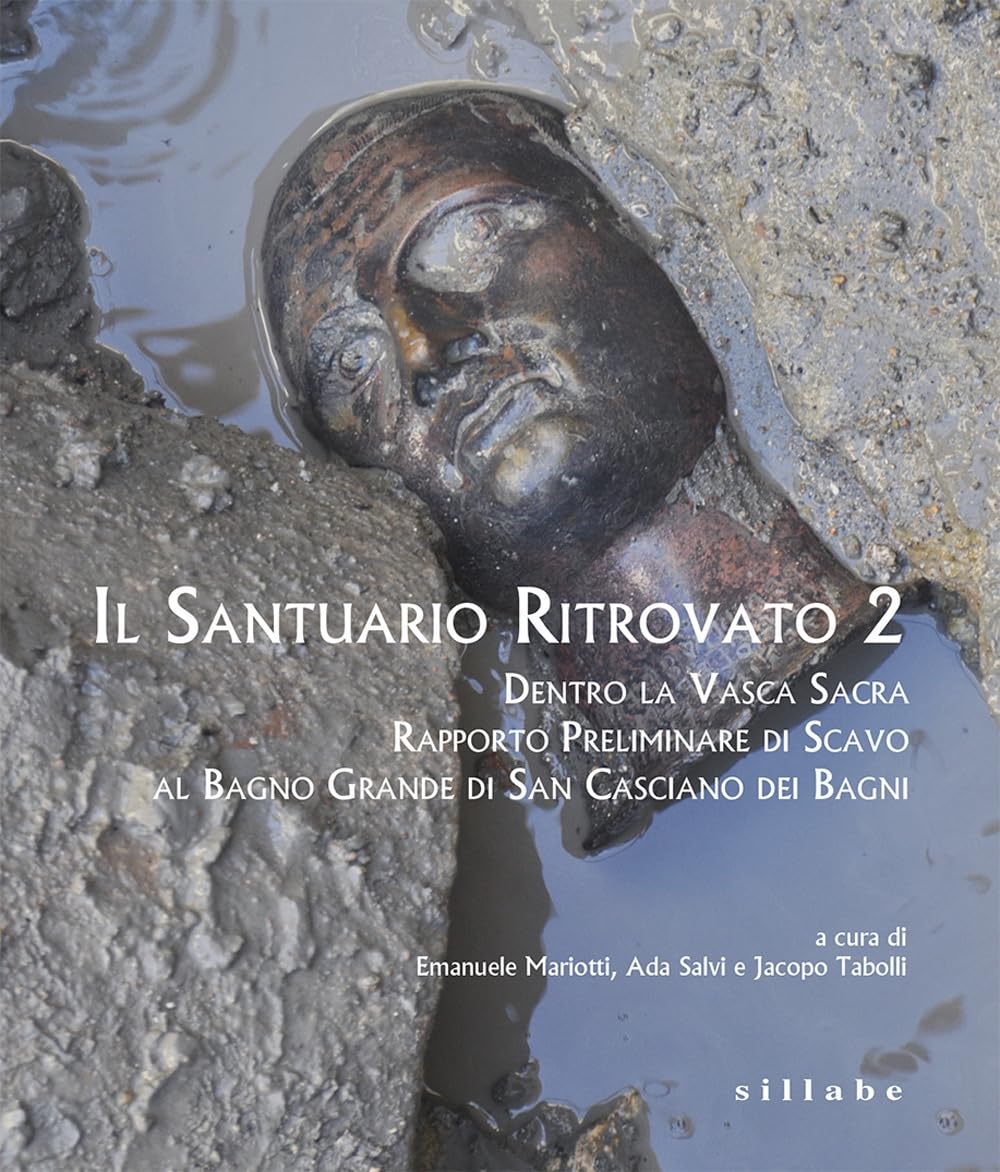 Il Santuario Ritrovato 2. Dentro La Vasca Sacra. Rapporto Preliminare Di Scavo Al Bagno Grande Di San Casciano Dei Bagni. Ediz. A Colori: Vol. 2 - 4