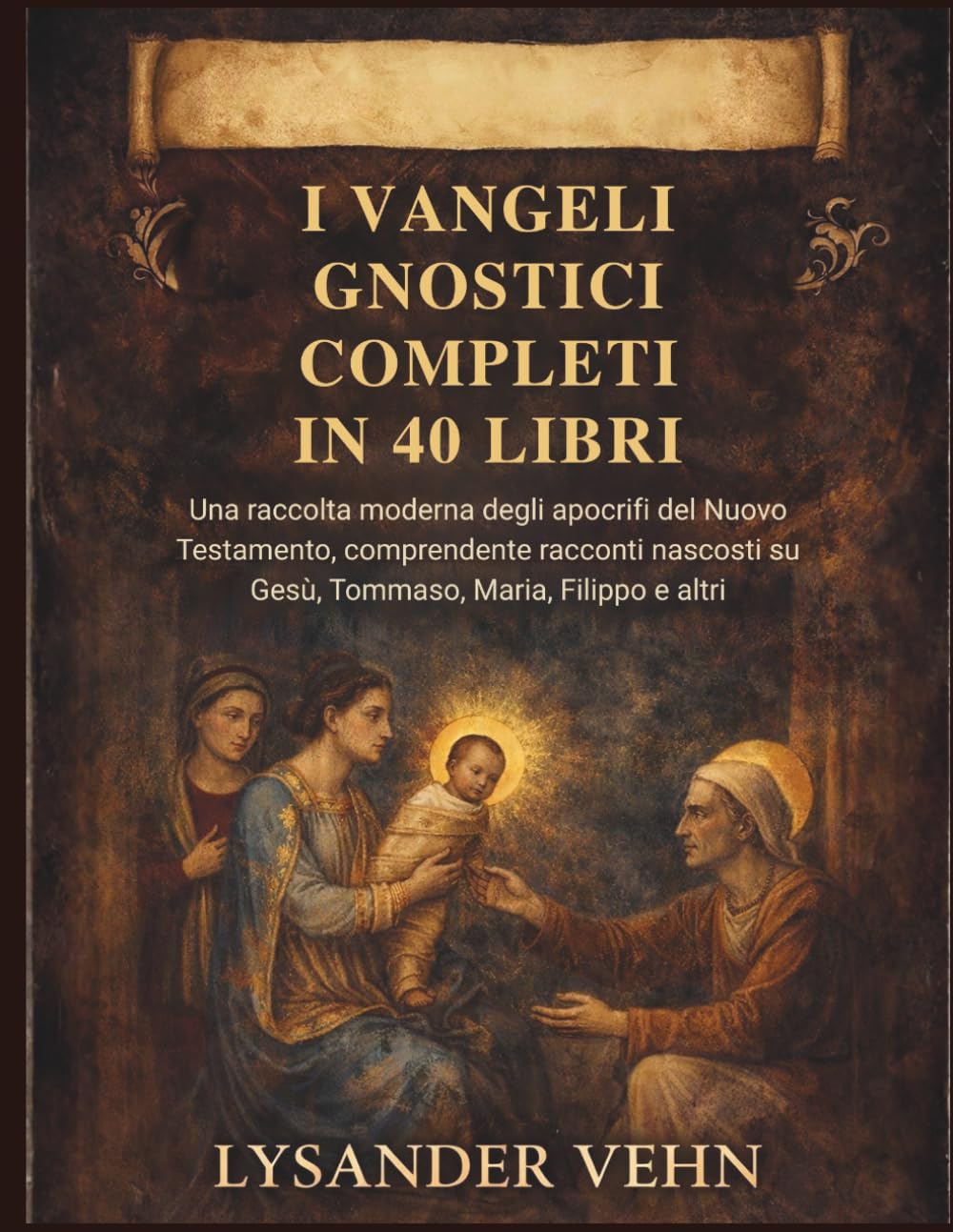 I Vangeli gnostici completi in 40 libri: Una raccolta moderna degli apocrifi del Nuovo Testamento, comprendente racconti nascosti su Gesù, Tommaso, Maria, Filippo e altri