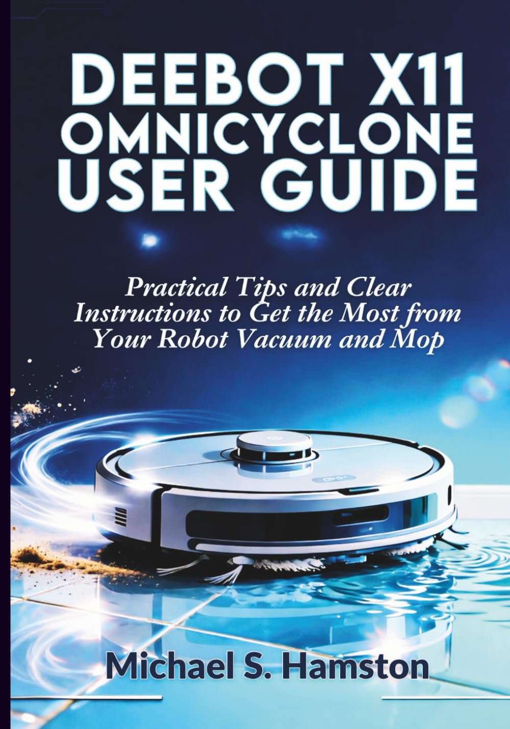 Deebot X11 OmniCyclone User Guide: Practical Tips and Clear Instructions to Get the Most from Your Robot Vacuum and Mop