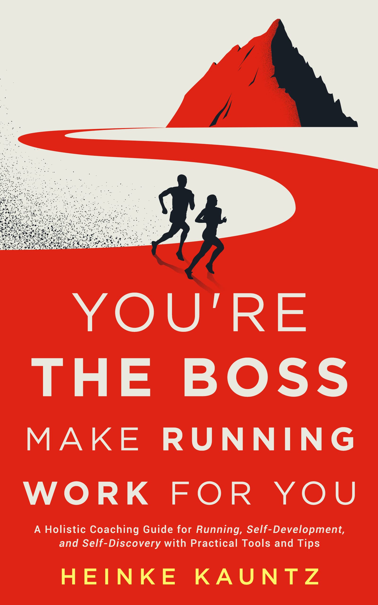 You’re the Boss: Make Running Work for You : A Holistic Coaching Guide for Running, Self-Development, and Self-Discovery with Practical Tools and Tips