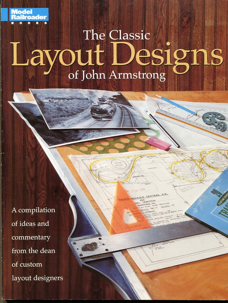 The Classic Layout Designs of John Armstrong: A Compilation of Ideas and Commentary from the Dean of Custom Layout Designers (Model Railroader Series)