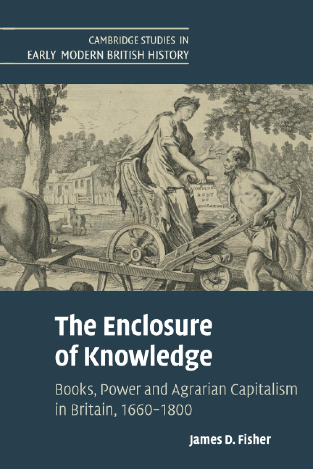 The Enclosure of Knowledge: Books, Power and Agrarian Capitalism in Britain, 1660–1800 (Cambridge Studies in Early Modern British History)
