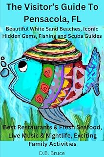 The Visitor's Guide To Pensacola, FL: Find the Absolute Best Restaurants, Visit Pensacola Iconic Hidden Gems, Enjoy the Best Beaches in the World, Exciting Local Activities and so much more!