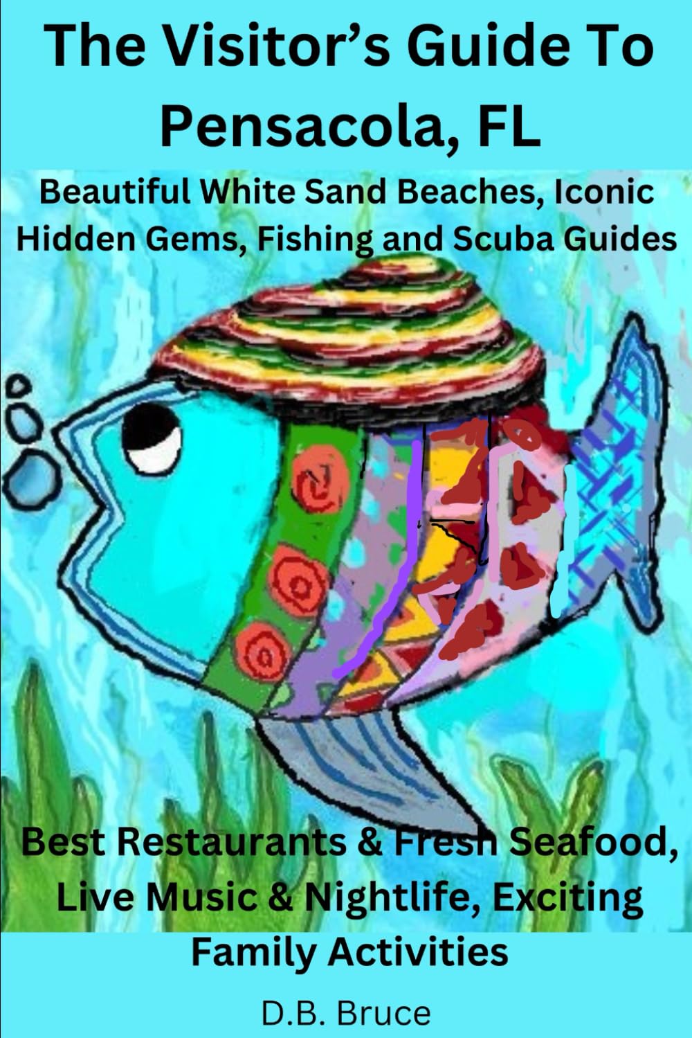 The Visitor's Guide To Pensacola, FL: Find the Absolute Best Restaurants, Visit Pensacola Iconic Hidden Gems, Enjoy the Best Beaches in the World, Exciting Local Activities and so much more!