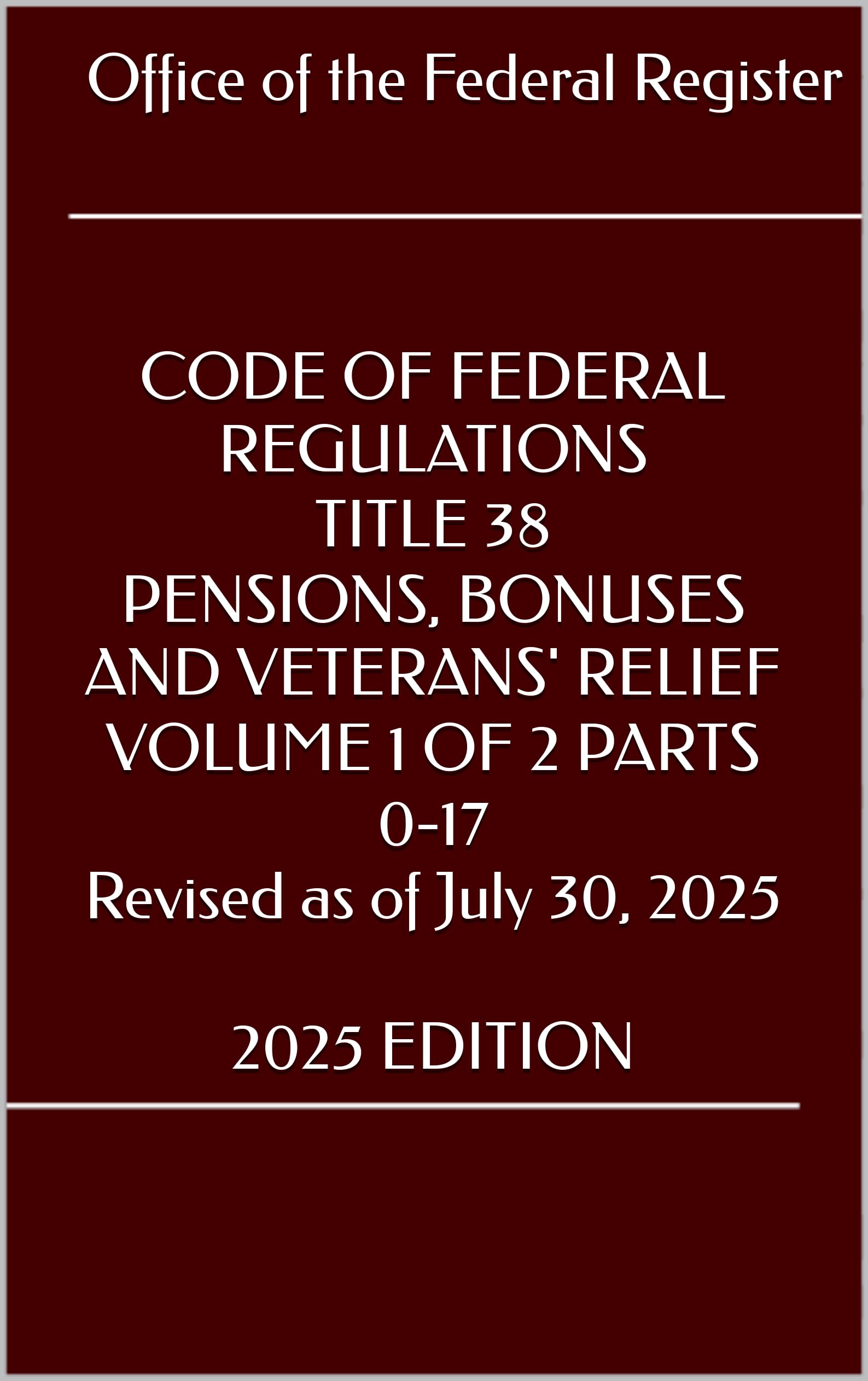 CODE OF FEDERAL REGULATIONS TITLE 38 PENSIONS, BONUSES AND VETERANS' RELIEF VOLUME 1 OF 2 PARTS 0-17 Revised as of July 30, 2025 2025 EDITION