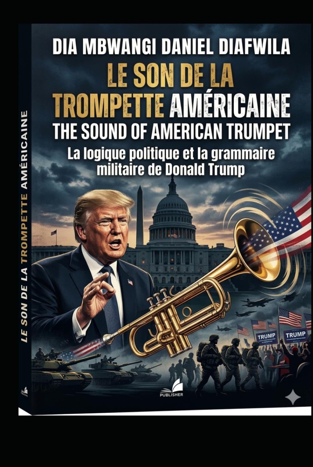 LE SON DE LA TROMPETTE AMÉRICAINE: La logique politique et la grammaire militaire de Donald J.Trump (COLLECTION ALPHA ET OMÉGA A et Ω)