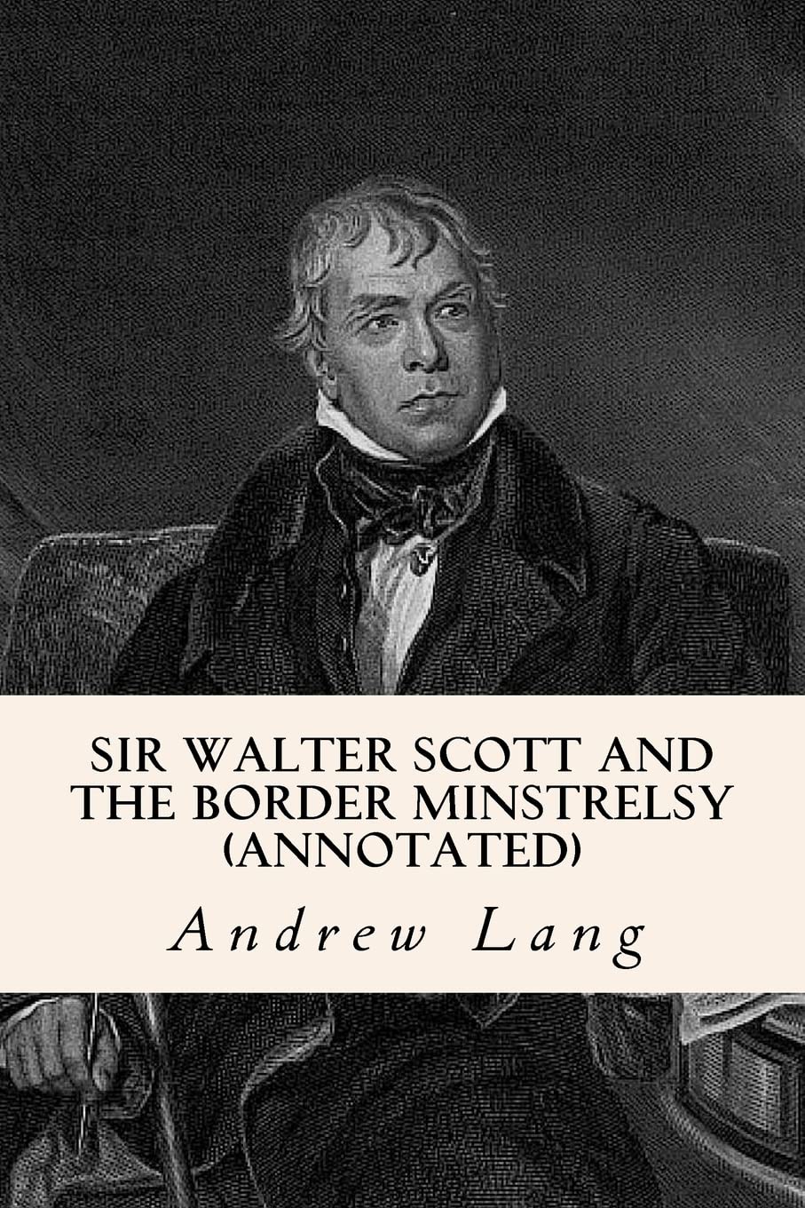 Sir Walter Scott and the Border Minstrelsy (annotated)