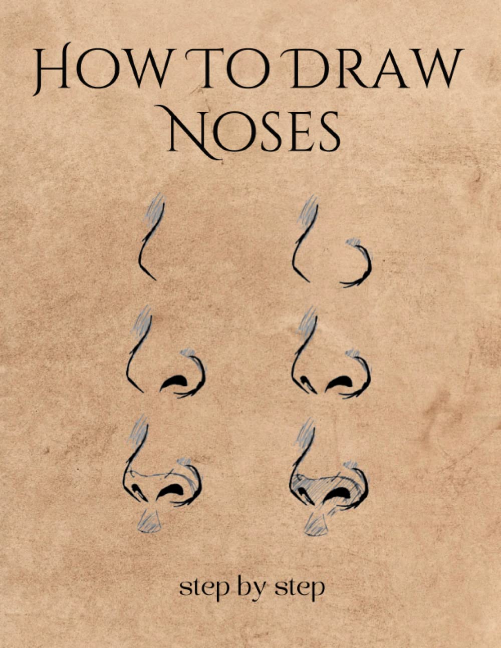 HOW TO DRAW NOSES: A Simple And Easy Step-by-step Drawing Guide Book for Adults | Creative gift for artists.