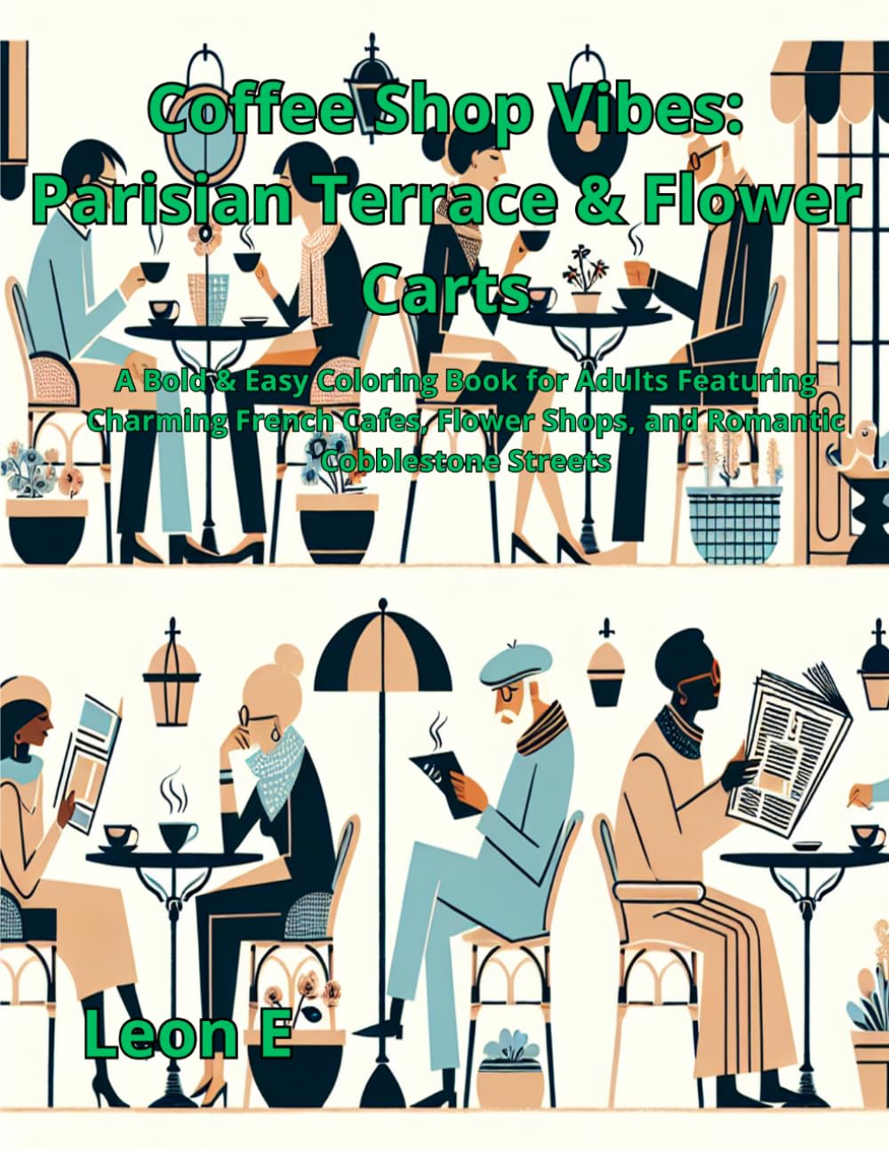 Coffee Shop Vibes: Parisian Terrace & Flower Carts: A Bold and Easy Coloring Book for Adults Featuring Charming French Cafes, Flower Shops, and Romantic Cobblestone Streets