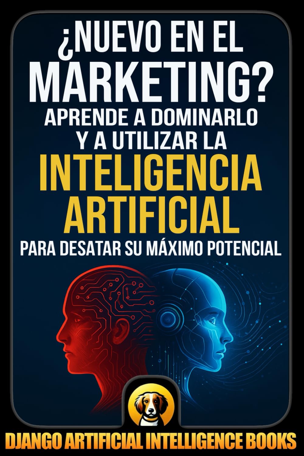 ¿Nuevo en el marketing?: Aprende a dominarlo y a utilizar la inteligencia artificial para desatar su máximo potencial (AI and Marketing (Español))
