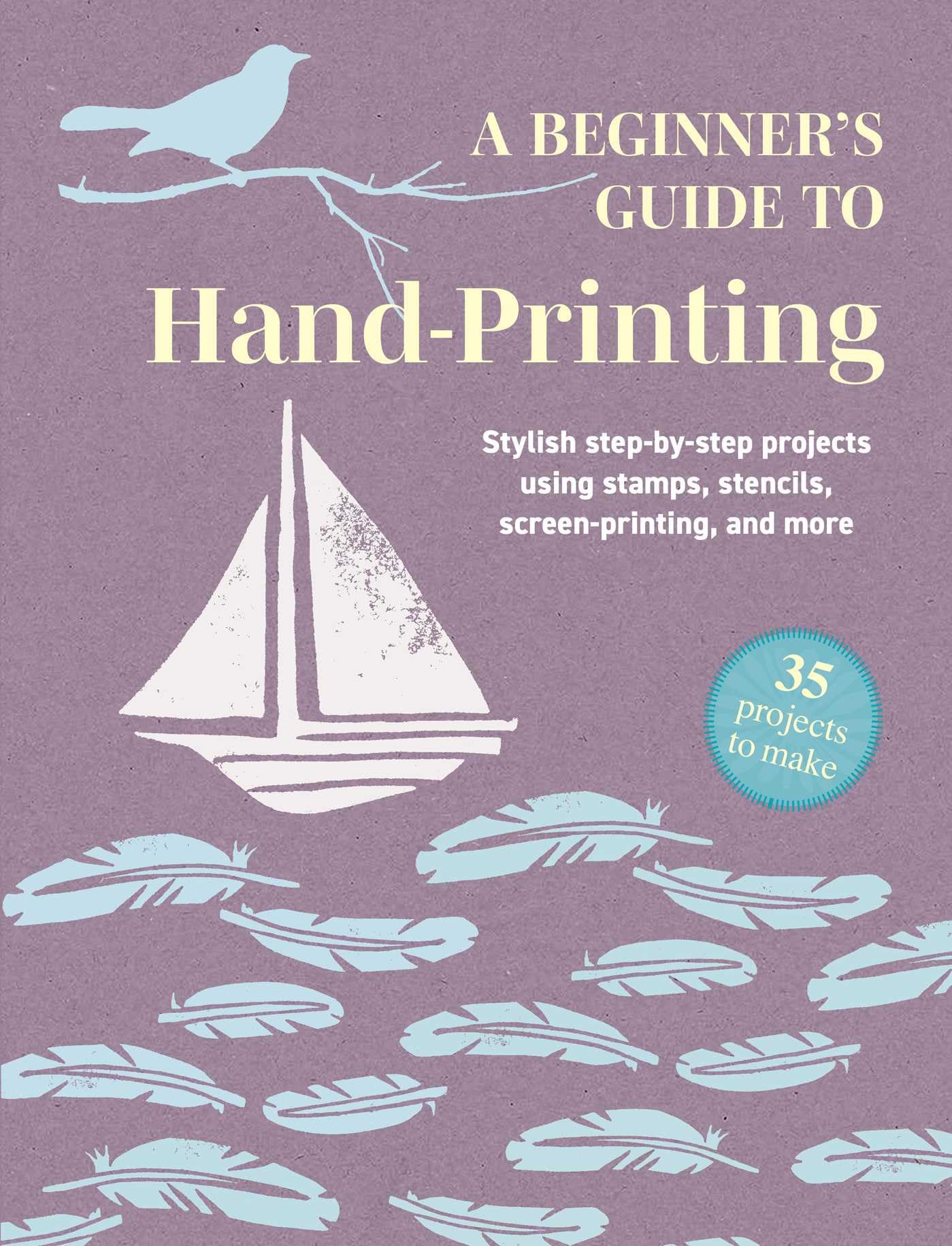 A Beginner's Guide to Hand-Printing: 35 projects to make by CICO Books Paperback