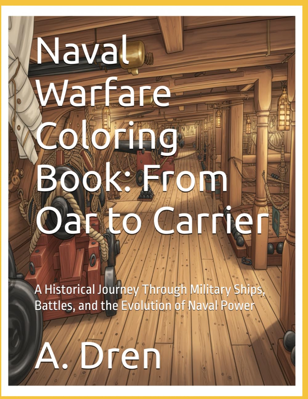 Naval Warfare Coloring Book: From Oar to Carrier: A Historical Journey Through Military Ships, Battles, and the Evolution of Naval Power