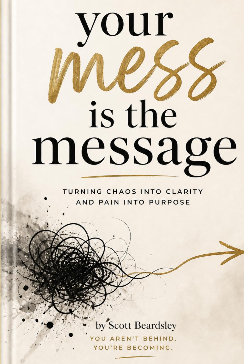 Your Mess is the Message: How God Uses Your Broken Story to Save Someone Else’s Life