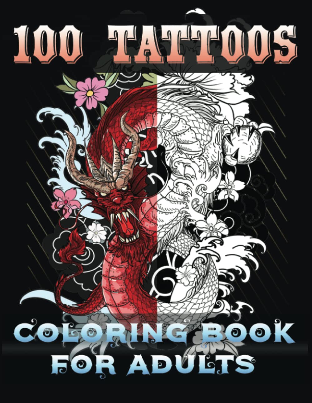 100 Tattoos Coloring Book for Adults: A Tattoo Coloring Book for Adults With the Most Amazing and Beautiful Tattoo Designs for Relaxation and Stress ... Tattoo Artists, Professionals and Amateurs.)