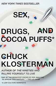 Sex, Drugs, and Cocoa Puffs: A Low Culture Manifesto: Klosterman