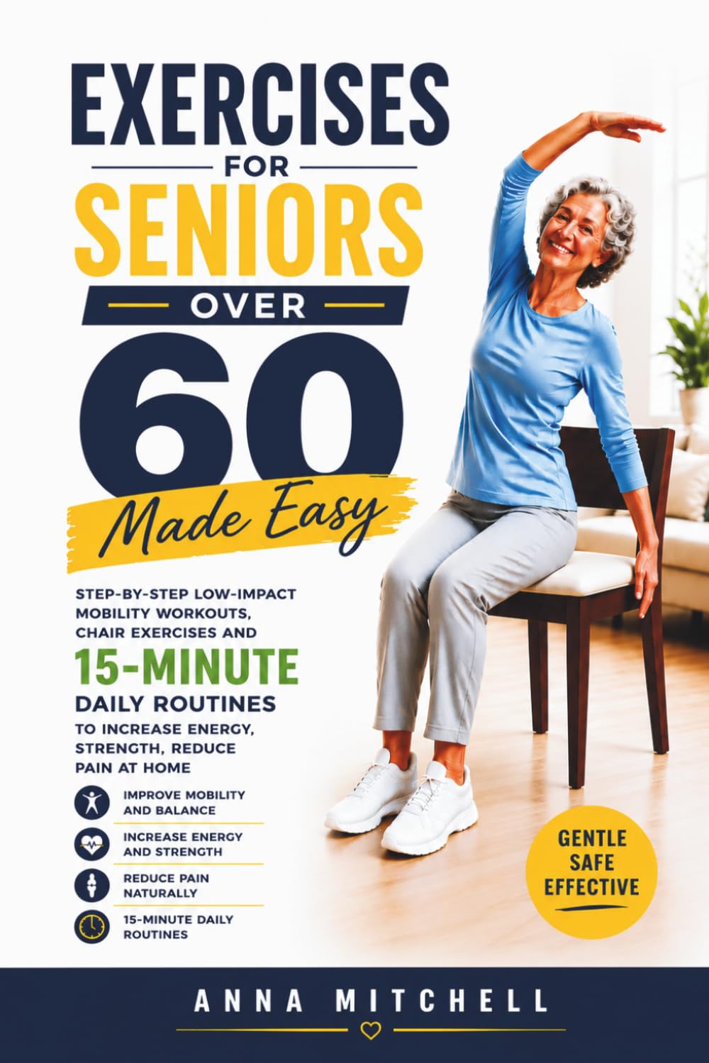 Exercises for Seniors Over 60 Made Easy: Step-by-Step Low-Impact Mobility Workouts, Chair Exercises and 15-Minute Daily Routines to Increase Energy, Strength, Reduce Pain at Home