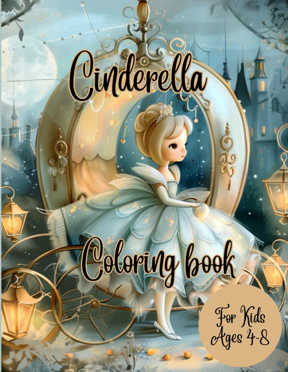 Cinderella Coloring Book: Whimsical Collection of Magical Illustrations for Kids Ages 4-8