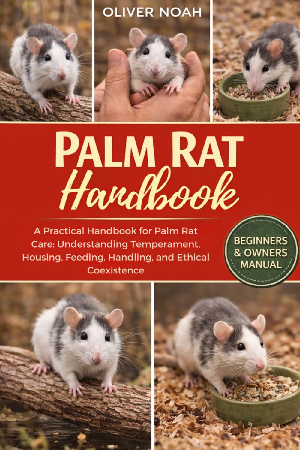 PALM RAT HANDBOOK: A Practical Handbook for Palm Rat Care: Understanding Temperament, Housing, Feeding, Handling, and Ethical Coexistence