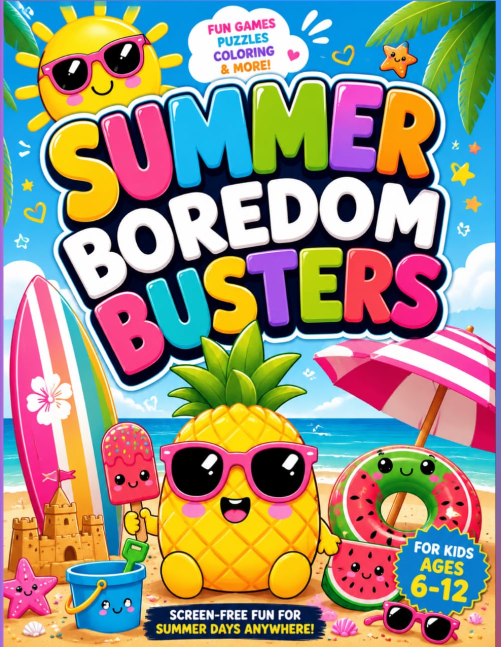 Summer Boredom Busters for Kids: Fun Games, Mazes, Coloring Pages, Creative Activities, Puzzles, and Screen-Free Fun for Ages 6–12