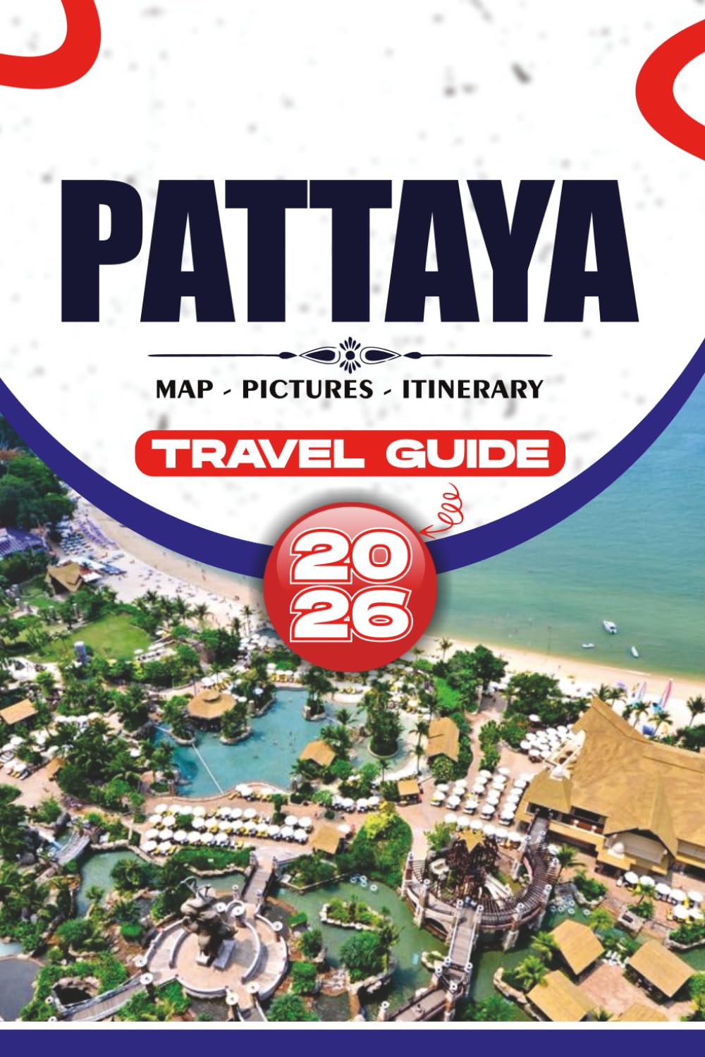 PATTAYA TRAVEL GUIDE 2026: Discover Pristine Beaches, Rich Culture, Exquisite Flavors, and Thrilling Adventures in Thailand’s Coastal Jewel