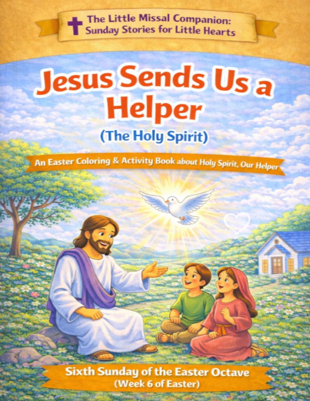 Jesus Sends Us a Helper (The Holy Spirit): Week 6 of the Easter Octave (The Little Missal Companion: Sunday Stories for Little Hearts)