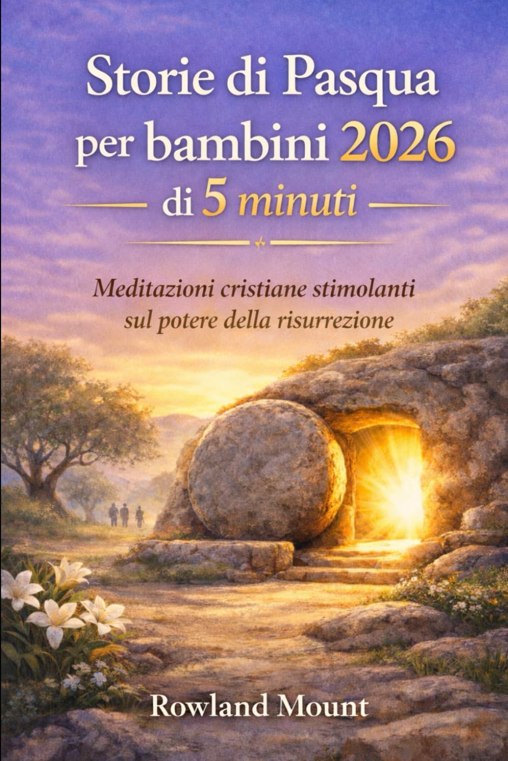 Storie di Pasqua per bambini 2026 di 5 minuti: Meditazioni cristiane stimolanti sul potere della risurrezione
