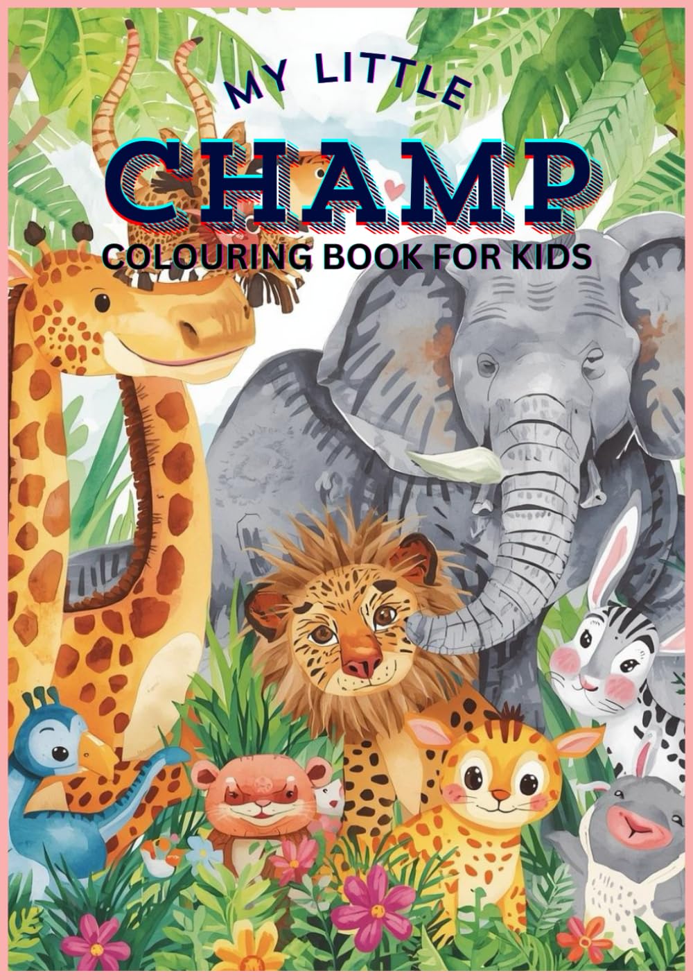MY LITTLE CHAMP: kids colouring book/ wild animal colouring book/fun and learn colouring book