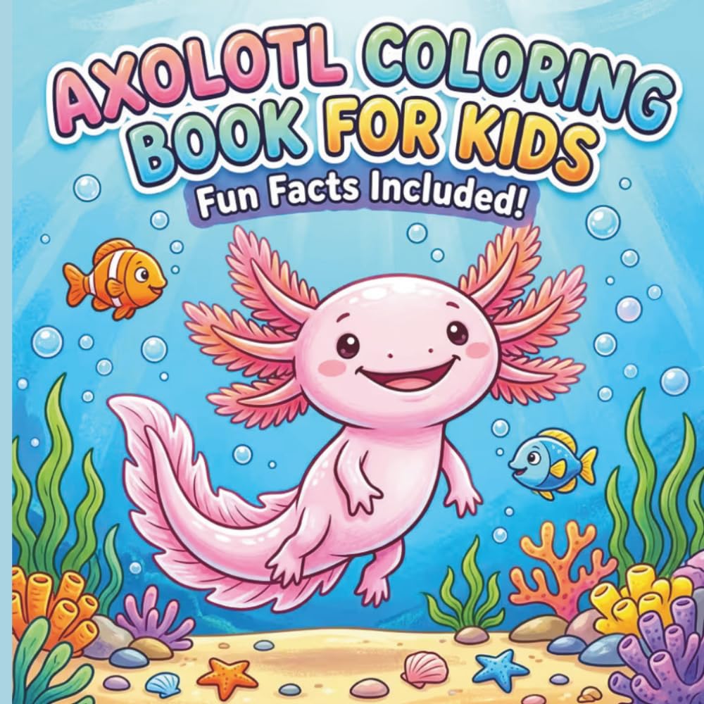 Axolotl Coloring Book for Kids: Fun Facts About Axolotls – Color, Learn, and Explore These Amazing Cute Creatures