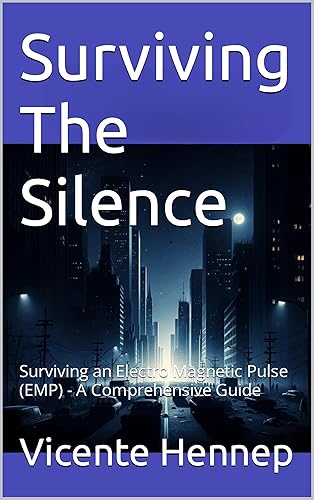 Surviving The Silence: Surviving an Electro Magnetic Pulse (EMP) - A Comprehensive Guide