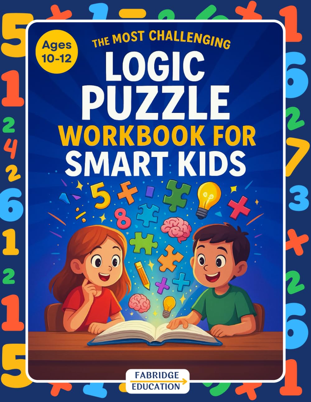 The Most Challenging Logic Puzzle Workbook for Smart Kids Ages 10-12: Critical Thinking & Problem-Solving Activity Book (STEM Activity Collection)