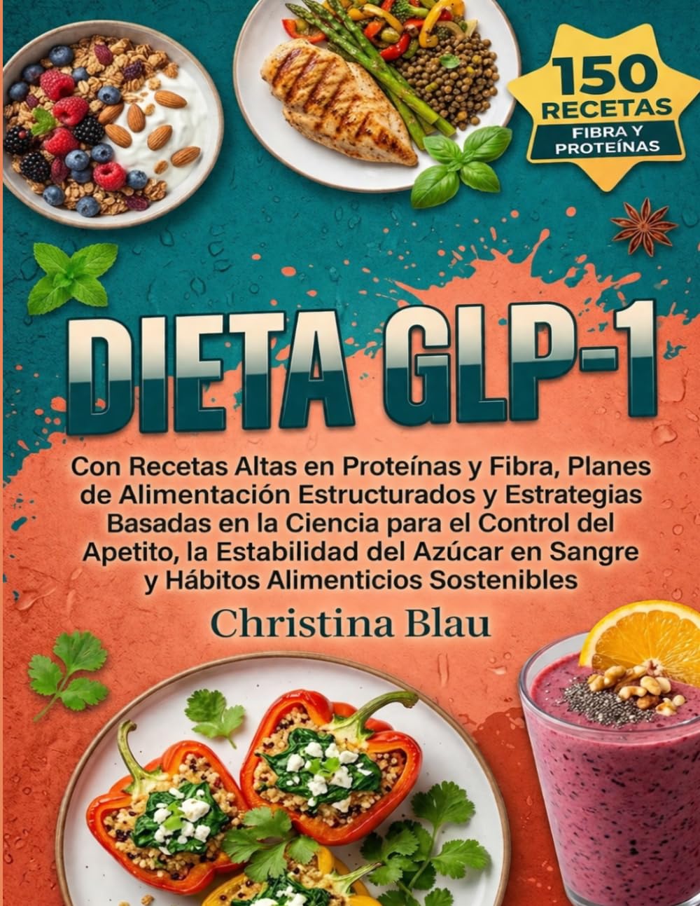 DIETA GLP-1: Con Recetas Altas en Proteínas y Fibra, Planes de Alimentación Estructurados y Estrategias Basadas en la Ciencia para el Control del ... en Sangre y Hábitos Alimenticios Sostenibles