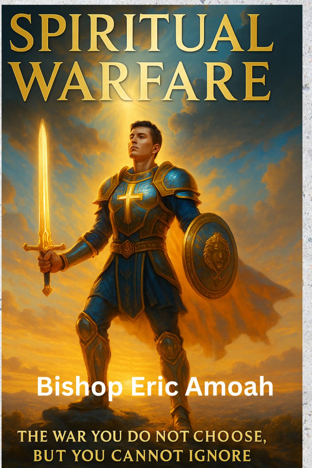 Spiritual Warfare: The War You Do not Choose, But You Cannot Ignore