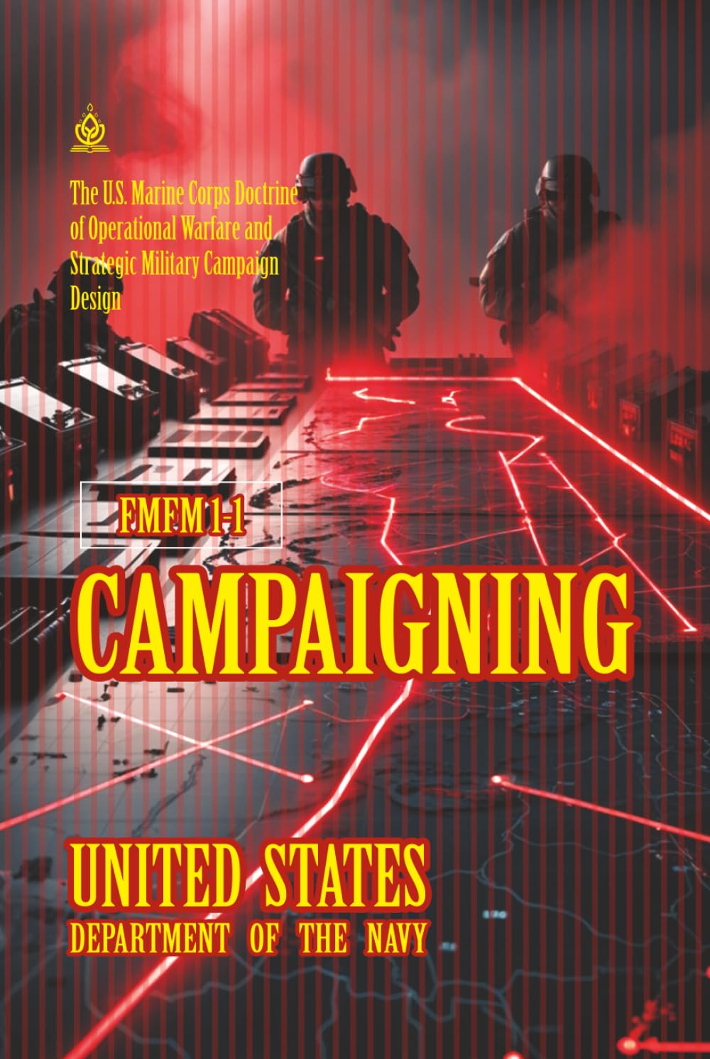 FMFM 1-1 Campaigning: [Annotated] The U.S. Marine Corps Doctrine of Operational Warfare and Strategic Military Campaign Design (FMFM – Fleet Marine Force Manual Official Doctrine Library)