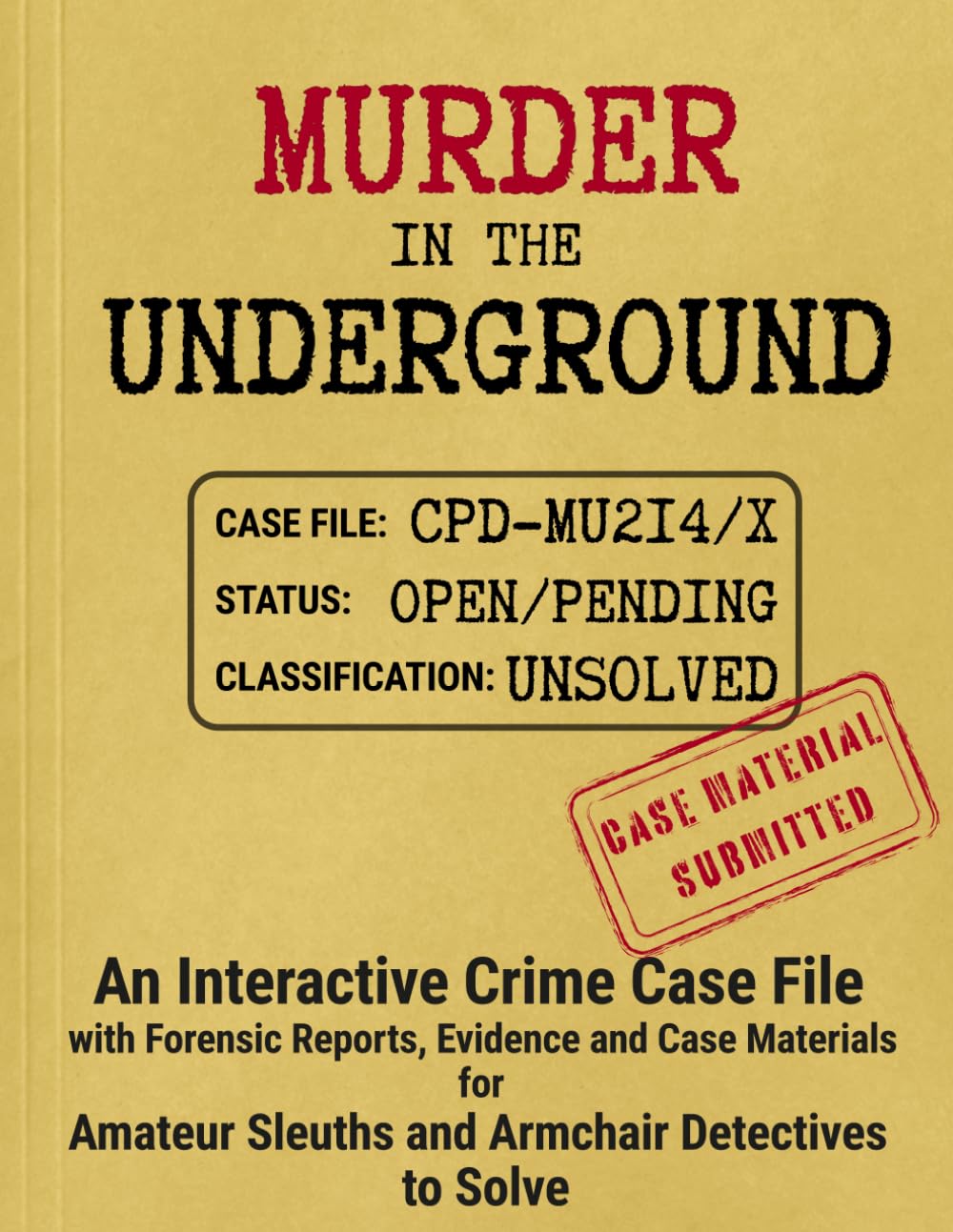 Murder in the Underground: An Interactive Crime Case File with Forensic Reports, Evidence and Case Materials for Amateur Sleuths and Armchair Detectives to Solve