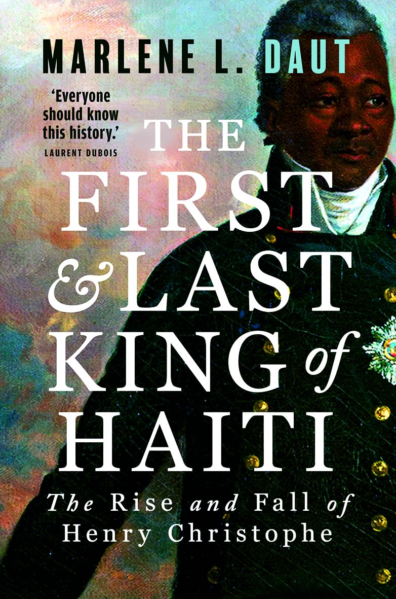 The First and Last King of Haiti: The Rise and Fall of Henry Christophe