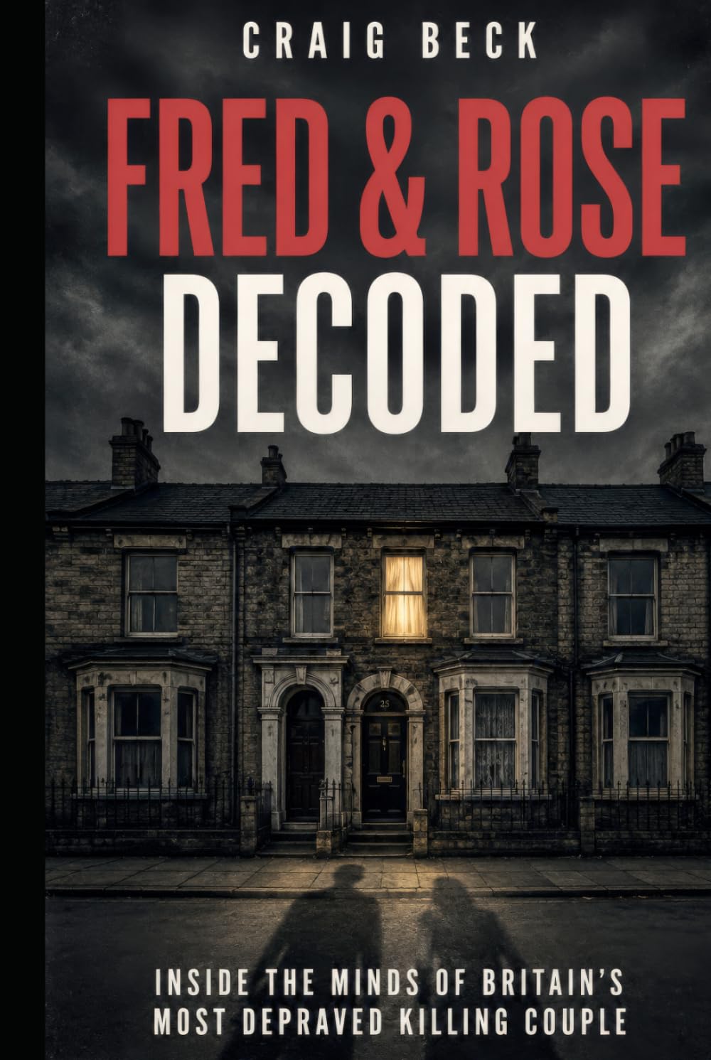 Fred & Rose Decoded: Inside the Minds of Britain's Most Depraved Killing Couple (DECODED by Craig Beck)