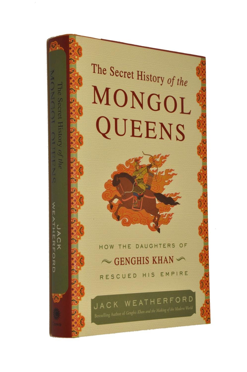 CROWN The Secret History of the Mongol Queens: How the Daughters of Genghis Khan Rescued His Empire