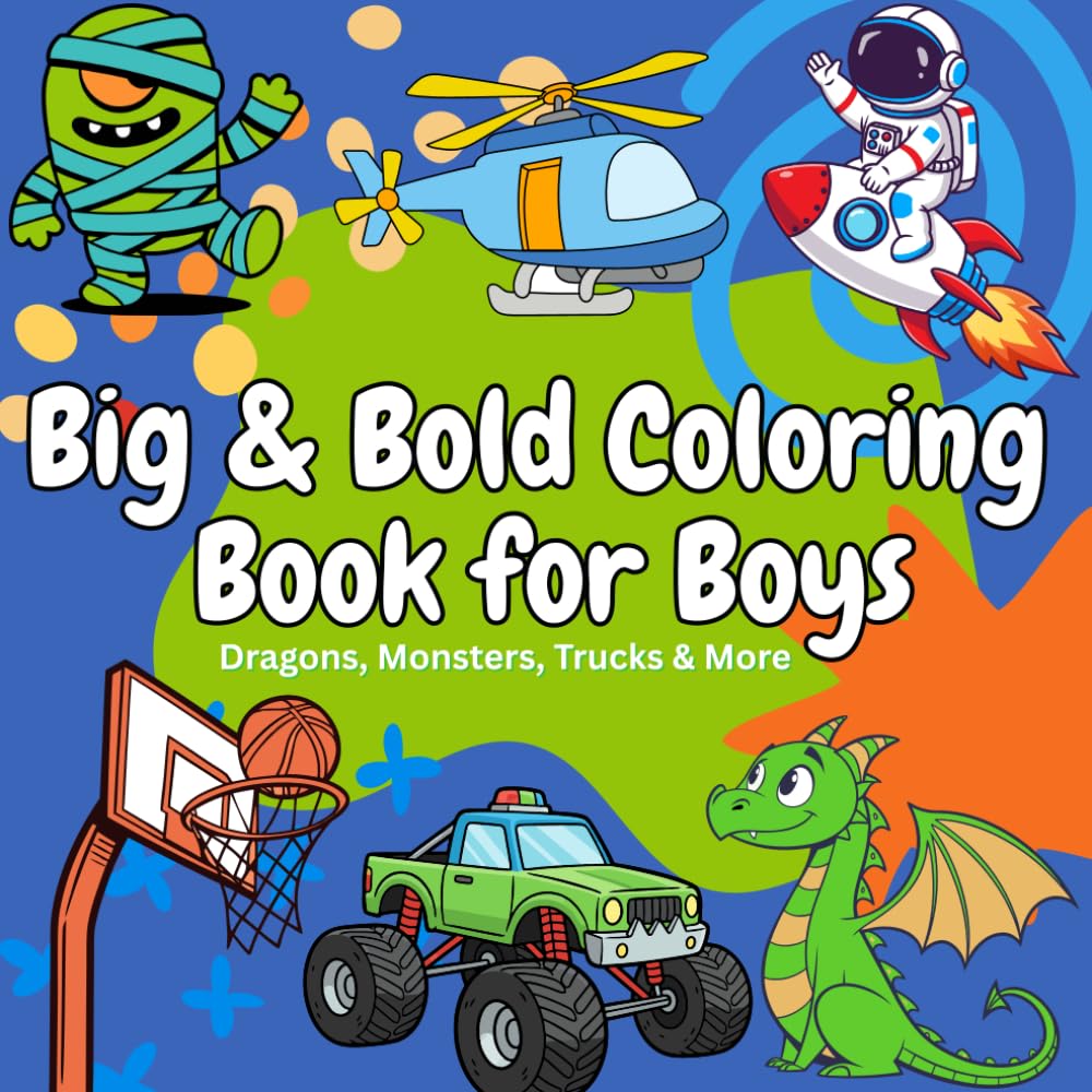 Big & Bold Coloring Book for Boys: Dragons, Monsters, Trucks & More: Fun, Easy & Exciting Coloring Pages Featuring Dragons, Monsters, Vehicles, Sports, Space & Adventure Scenes for Boys Ages 4–10