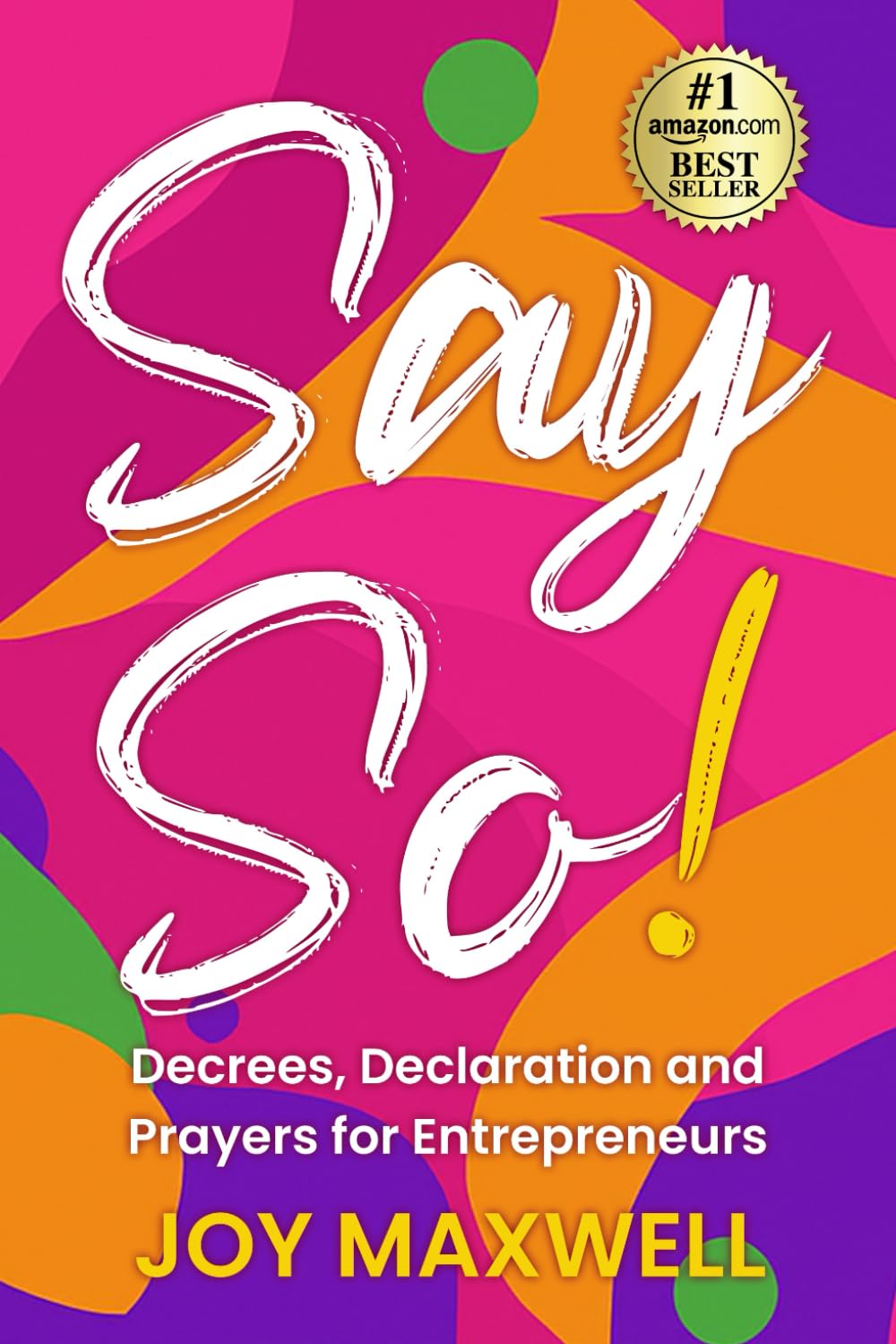 Say So!: Decrees, Declarations and Prayers for Entrepreneurs .