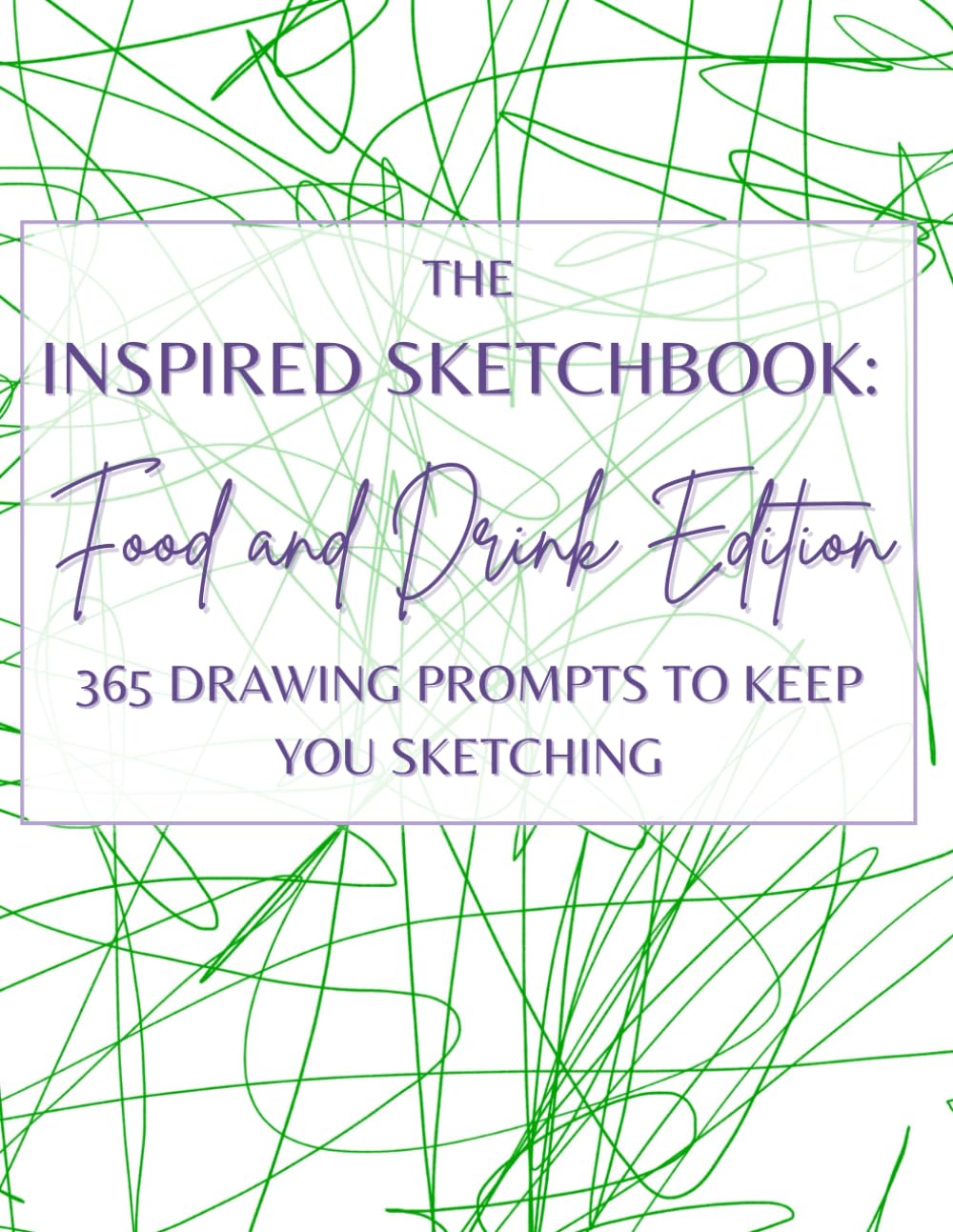 The Inspired Sketchbook: Food & Drink Edition 365 Playful Drawing Prompts Inspired by Food, Drinks & Everyday Kitchen Moments