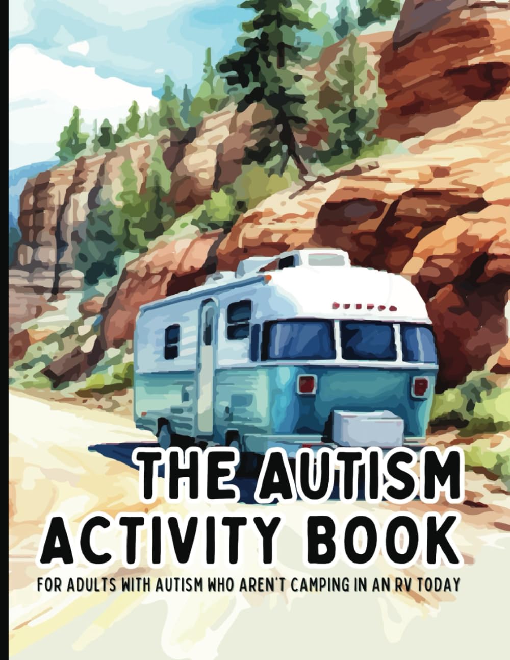 The Autism Activity Book for Teens & Adults Who Aren't Camping in an RV Today