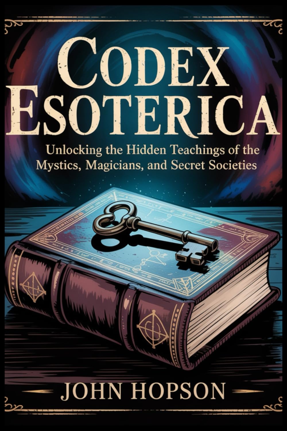 CODEX ESOTERICA: Unlocking the Hidden Teachings of the Mystics, Magicians, and Secret Societies (Guardians of the Sacred Text)