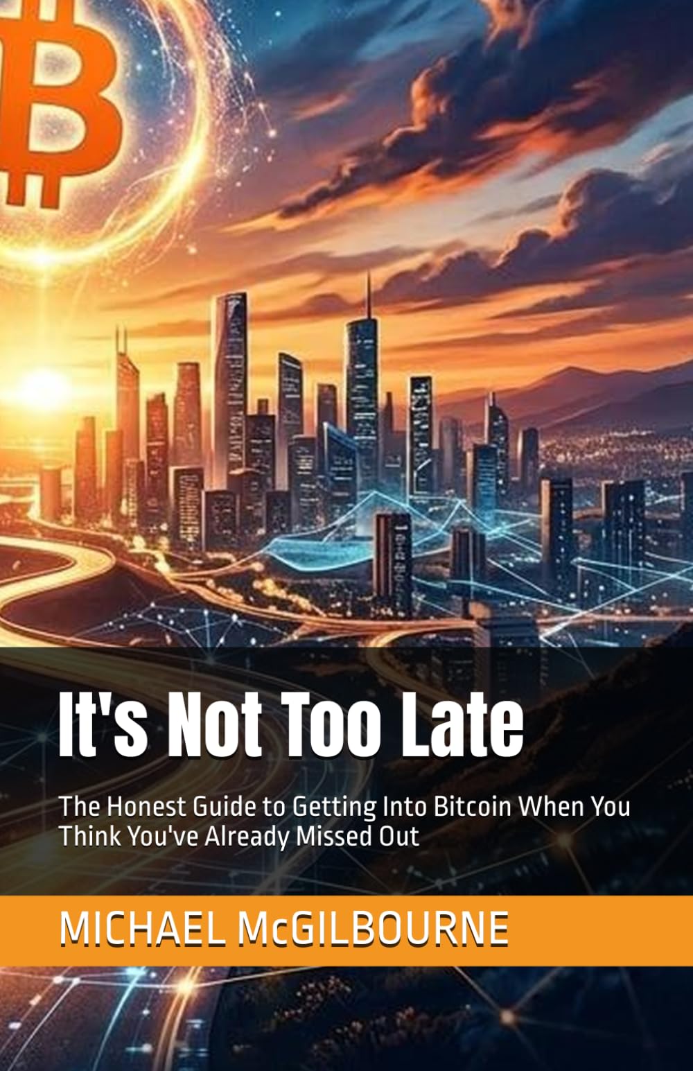 It's Not Too Late: The Honest Guide to Getting Into Bitcoin When You Think You've Already Missed Out (The Bitcoin Life Series)
