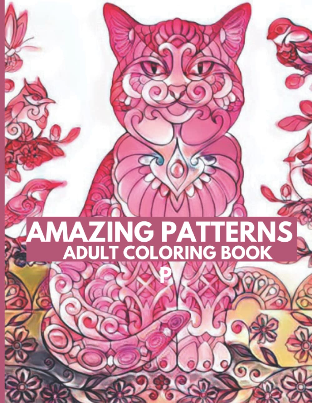 Amazing Patterns Adult Coloring Book: Stress Relieving Animal Designs / Beautiful Collection of Animal Designs with Paisley, Flowers and Mandala ... Book /Mindfulness Relaxation Anti-stress